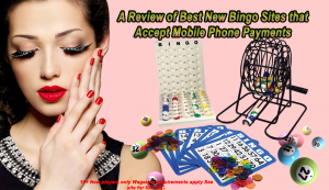 A Review of Best New Bingo Sites that Accept Mobile Phone Payments